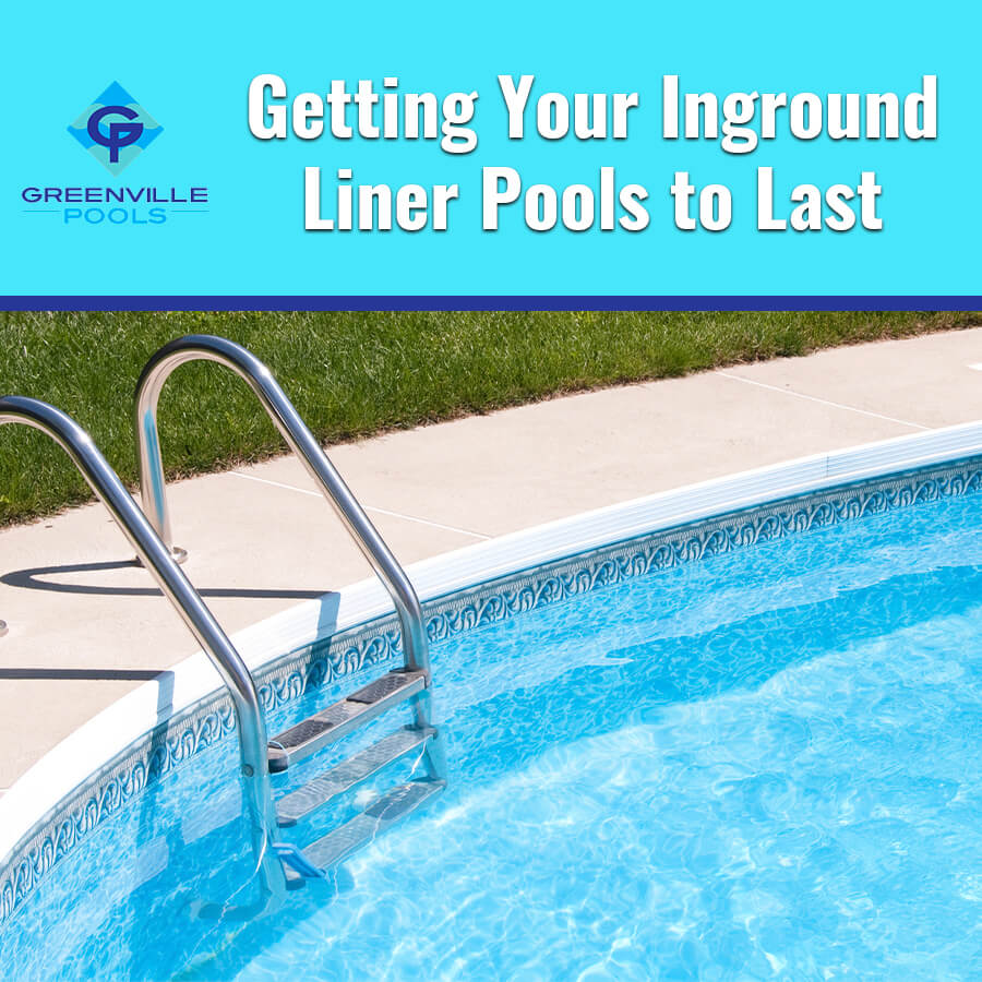 Getting Your Inground Liner Pools to Last Greenville Pools