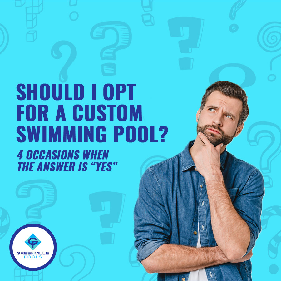 Should I Choose a Custom Swimming Pool? 4 Occasions When the Answer is “Yes”